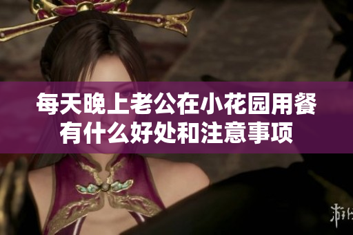 每天晚上老公在小花园用餐有什么好处和注意事项