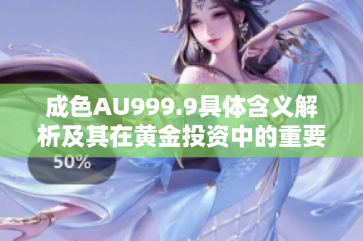 成色AU999.9具体含义解析及其在黄金投资中的重要性