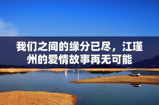 我们之间的缘分已尽，江瑾州的爱情故事再无可能