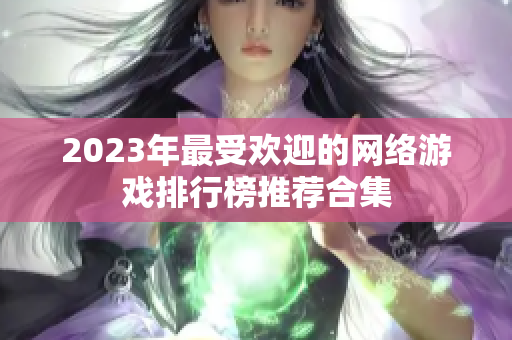 2023年最受欢迎的网络游戏排行榜推荐合集