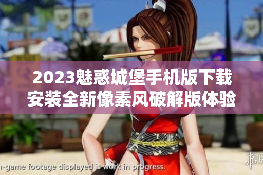 2023魅惑城堡手机版下载安装全新像素风破解版体验攻略