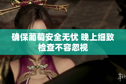 确保葡萄安全无忧 晚上细致检查不容忽视