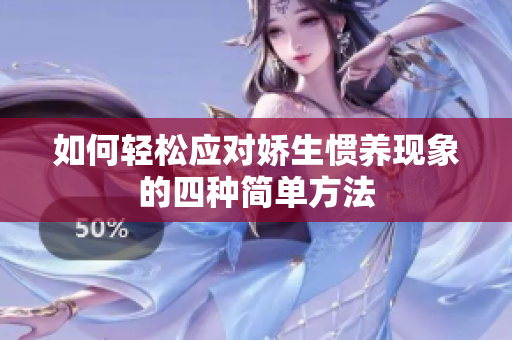 如何轻松应对娇生惯养现象的四种简单方法