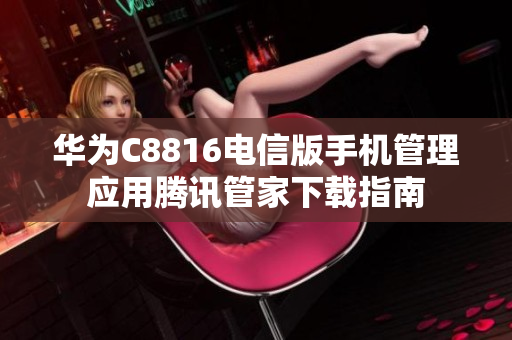 华为C8816电信版手机管理应用腾讯管家下载指南