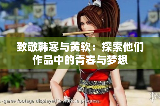 致敬韩寒与黄软：探索他们作品中的青春与梦想