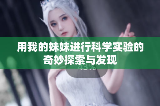 用我的妹妹进行科学实验的奇妙探索与发现