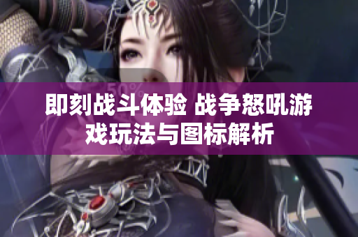 即刻战斗体验 战争怒吼游戏玩法与图标解析
