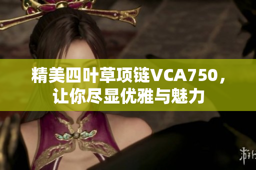 精美四叶草项链VCA750，让你尽显优雅与魅力