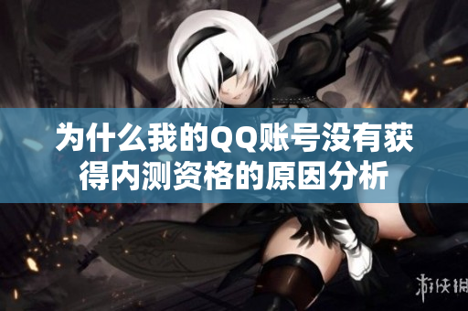 为什么我的QQ账号没有获得内测资格的原因分析