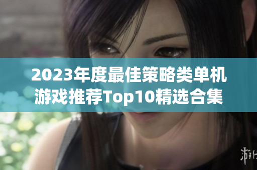 2023年度最佳策略类单机游戏推荐Top10精选合集