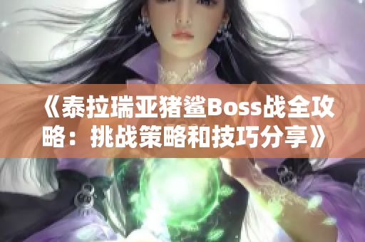 《泰拉瑞亚猪鲨Boss战全攻略：挑战策略和技巧分享》