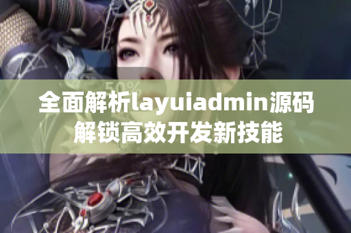 全面解析layuiadmin源码 解锁高效开发新技能