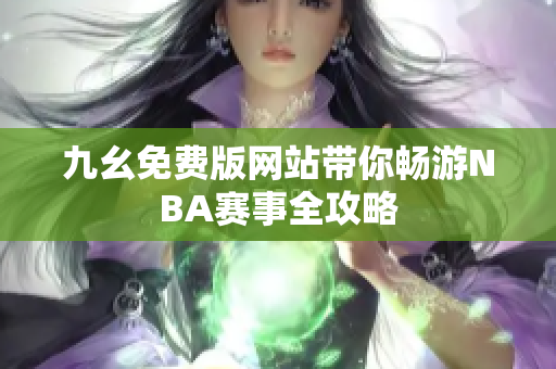 九幺免费版网站带你畅游NBA赛事全攻略