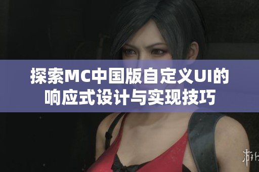 探索MC中国版自定义UI的响应式设计与实现技巧