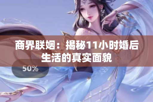 商界联姻：揭秘11小时婚后生活的真实面貌