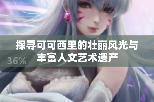 探寻可可西里的壮丽风光与丰富人文艺术遗产
