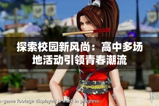 探索校园新风尚：高中多场地活动引领青春潮流
