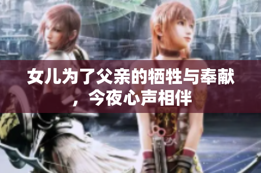 女儿为了父亲的牺牲与奉献，今夜心声相伴