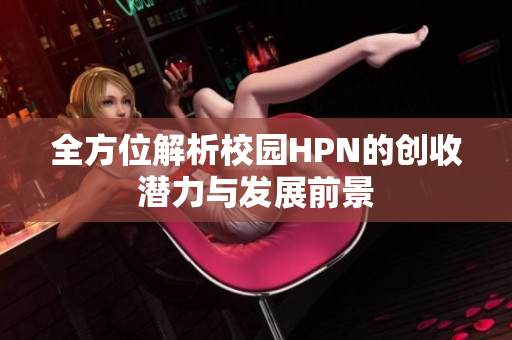 全方位解析校园HPN的创收潜力与发展前景