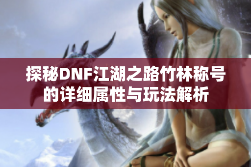 探秘DNF江湖之路竹林称号的详细属性与玩法解析