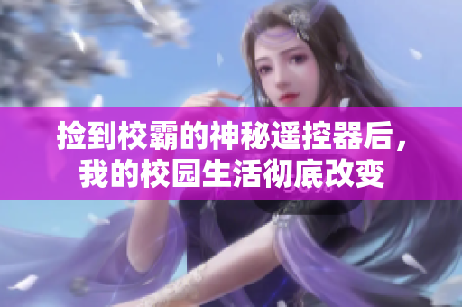 捡到校霸的神秘遥控器后，我的校园生活彻底改变