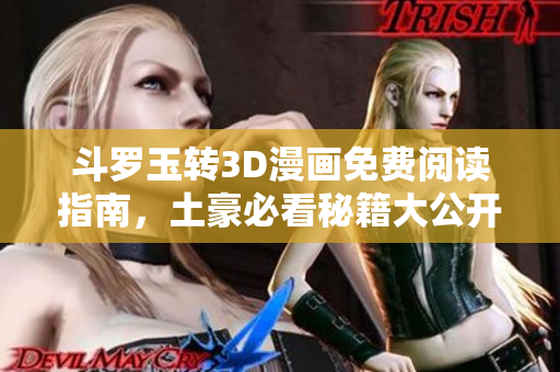 斗罗玉转3D漫画免费阅读指南，土豪必看秘籍大公开