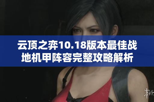 云顶之弈10.18版本最佳战地机甲阵容完整攻略解析
