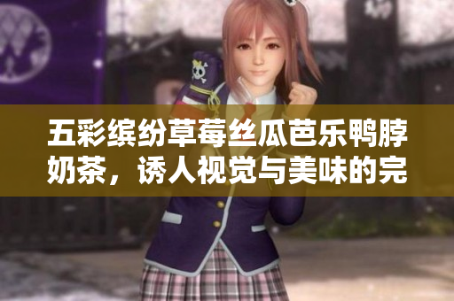 五彩缤纷草莓丝瓜芭乐鸭脖奶茶，诱人视觉与美味的完美结合