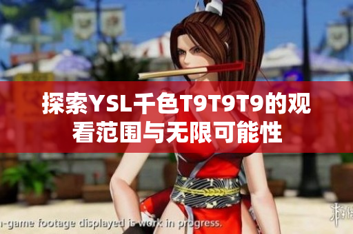 探索YSL千色T9T9T9的观看范围与无限可能性