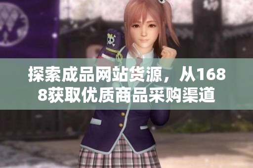 探索成品网站货源，从1688获取优质商品采购渠道