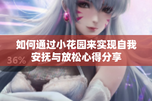 如何通过小花园来实现自我安抚与放松心得分享