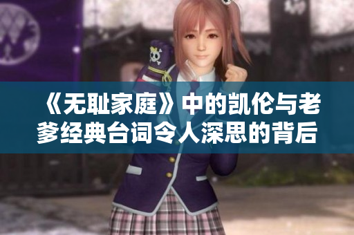 《无耻家庭》中的凯伦与老爹经典台词令人深思的背后含义