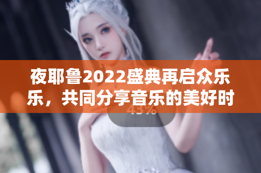 夜耶鲁2022盛典再启众乐乐，共同分享音乐的美好时光
