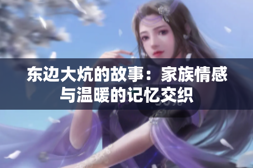 东边大炕的故事：家族情感与温暖的记忆交织