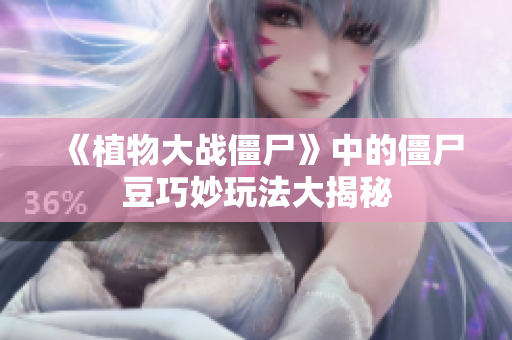 《植物大战僵尸》中的僵尸豆巧妙玩法大揭秘