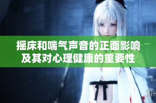 摇床和喘气声音的正面影响及其对心理健康的重要性