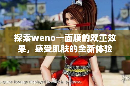 探索weno一面膜的双重效果，感受肌肤的全新体验