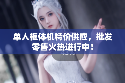 单人框体机特价供应，批发零售火热进行中！