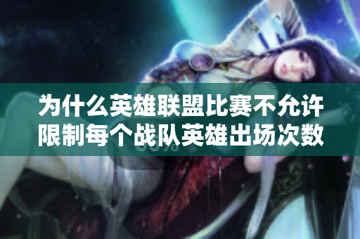 为什么英雄联盟比赛不允许限制每个战队英雄出场次数的原因分析