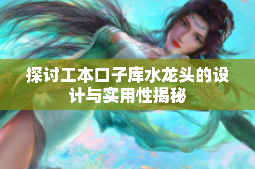 探讨工本口子库水龙头的设计与实用性揭秘