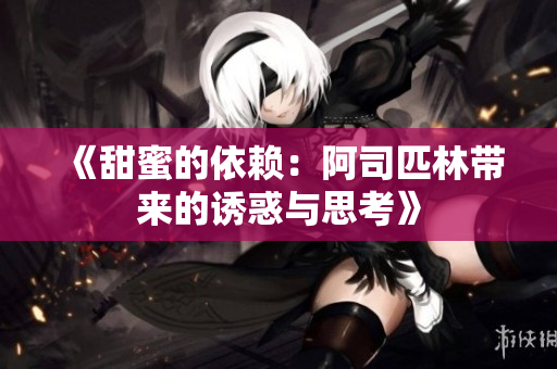 《甜蜜的依赖：阿司匹林带来的诱惑与思考》