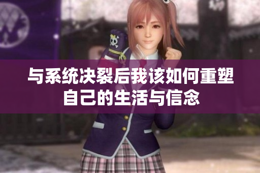 与系统决裂后我该如何重塑自己的生活与信念