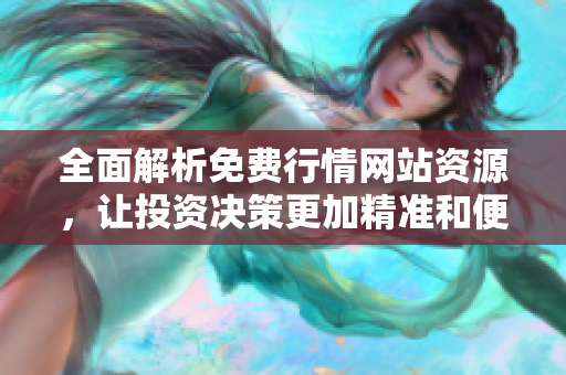 全面解析免费行情网站资源，让投资决策更加精准和便捷