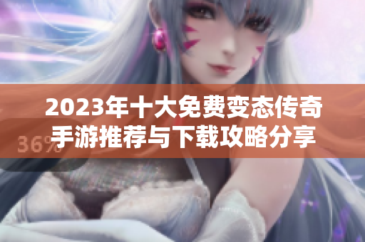 2023年十大免费变态传奇手游推荐与下载攻略分享
