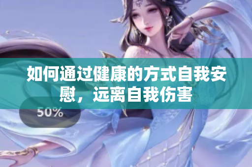 如何通过健康的方式自我安慰，远离自我伤害
