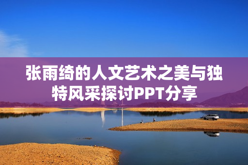 张雨绮的人文艺术之美与独特风采探讨PPT分享