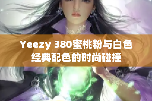 Yeezy 380蜜桃粉与白色经典配色的时尚碰撞