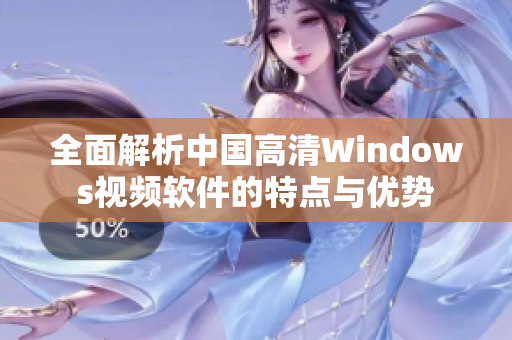 全面解析中国高清Windows视频软件的特点与优势