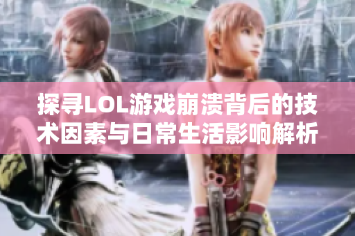 探寻LOL游戏崩溃背后的技术因素与日常生活影响解析