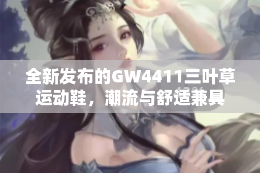 全新发布的GW4411三叶草运动鞋，潮流与舒适兼具